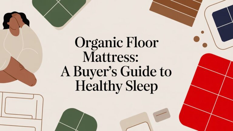 Organic Floor Mattress: A Buyer’s Guide to Healthy Sleep